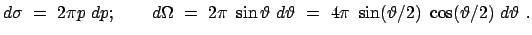 $\displaystyle {d \sigma} = 2 \pi p dp; \qquad d \Omega = 2 \pi \sin...
...artheta = 4 \pi \sin (\vartheta/2) \cos (\vartheta/2) d \vartheta .$