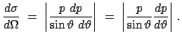 $\displaystyle \frac{d \sigma}{d \Omega} = \bigg\vert \frac{p dp}{\sin \va...
... = \bigg\vert \frac{p}{\sin \vartheta}\frac{dp}{d \vartheta} \bigg\vert .$