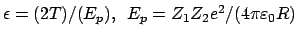 $ \epsilon = (2T)/(E_p),   E_p = Z_1 Z_2 e^2/(4 \pi
\varepsilon_0 R)$