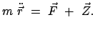 $\displaystyle m \ddot{\vec{r}} = \vec{F} + \vec{Z} .$