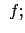 $\displaystyle f ;$