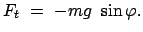 $\displaystyle F_t = -mg \sin\varphi .$