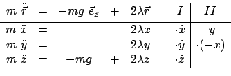 \begin{displaymath}\begin{array}{rcccl\vert\vert c\vert c} m \ddot{\vec{r}} &=& ...
...ddot{z} &=& - mg & + & 2 \lambda z & \cdot\dot{z} & \end{array}\end{displaymath}