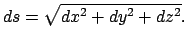 $\displaystyle ds = \sqrt{dx^{2} + dy^{2} + dz^{2}} .$