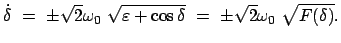 $\displaystyle \dot{\delta} = \pm \sqrt{2} \omega_0 \sqrt{\varepsilon + \cos\delta} = \pm \sqrt{2} \omega_0 \sqrt{F(\delta)} .$