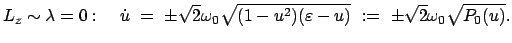 $\displaystyle L_z \sim \lambda = 0: \quad \dot{u} = \pm \sqrt{2} \omega_0 \sqrt{(1-u^2)(\varepsilon - u)} := \pm \sqrt{2} \omega_0 \sqrt{P_0(u)} .$