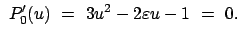 $\displaystyle  P'_0(u)  =  3 u^2 - 2 \varepsilon u - 1  =  0.$