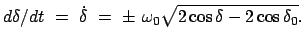 $\displaystyle d\delta/dt = \dot{\delta} = \pm \omega_0 \sqrt{2 \cos\delta - 2 \cos\delta_0} .$