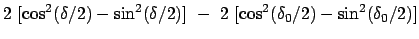 $\displaystyle 2  [\cos^2(\delta/2) - \sin^2(\delta/2)]  - \
2  [\cos^2(\delta_0/2) - \sin^2(\delta_0/2)]$