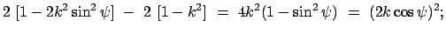 $\displaystyle 2  [1 - 2 k^2 \sin^2 \psi]  -  2  [1 - k^2]  =
 4 k^2 (1 - \sin^2\psi)  =  (2 k \cos\psi)^2 ;$