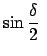 $\displaystyle \sin \frac{\delta}{2} $