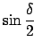 $\displaystyle \sin \frac{\delta}{2}  $