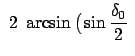 $\displaystyle  2  \arcsin \big(\sin \frac{\delta_0}{2}  $