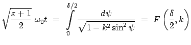 $\displaystyle \sqrt{\frac{\varepsilon + 1}{2}} \omega_0 t = \int\limits_0...
...\frac{d\psi}{\sqrt{1 - k^2 \sin^2\psi}} = F\left(\frac{\delta}{2}, k\right)$
