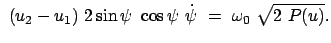 $\displaystyle  (u_2 - u_1)  2 \sin\psi  \cos\psi  \dot{\psi}  = \
\omega_0  \sqrt{2  P(u)} .$