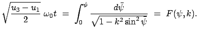$\displaystyle \sqrt{ \frac{u_3 - u_1}{2}} \omega_0 t = \int_0^\psi \frac{d\bar{\psi}} {\sqrt{1 - k^2 \sin^2\bar{\psi}}} = F(\psi,k) .$