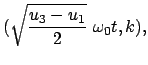 $\displaystyle (\sqrt{\frac{u_3 - u_1}{2}}  \omega_0 t,k) ,$