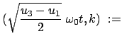 $\displaystyle (\sqrt{\frac{u_3 - u_1}{2}}  \omega_0 t, k)  :=$