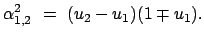 $\displaystyle \alpha_{1,2}^2  =  (u_2 - u_1)(1 \mp u_1) .$