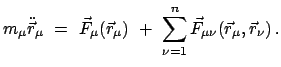 $\displaystyle m_{\mu}\ddot{\vec r}_{\mu} = \vec F_{\mu}(\vec r_{\mu}) + \sum^{n}_{\nu =1} \vec F_{\mu \nu}(\vec r_{\mu},\vec r_{\nu}) .$