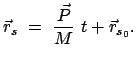 $\displaystyle \vec r_{s} = \frac{\vec P}{M} t + \vec r_{s_0}.$