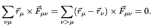 $\displaystyle \sum_{\nu \mu} \vec r_{\mu} \times \vec F_{\mu \nu} =
\sum_{\nu > \mu} (\vec r_{\mu} - \vec r_{\nu}) \times \vec F_{\mu \nu} = 0 .
$