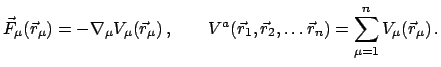 $\displaystyle \vec F_{\mu}(\vec r_{\mu}) = - \nabla_{\mu} V_{\mu}(\vec r_{\mu})...
...,\vec r_{2}, \ldots \vec r_{n}) = \sum^{n}_{\mu = 1} V_{\mu}(\vec r_{\mu}) .$