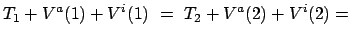 $\displaystyle T_{1} + V^{a}(1) + V^{i}(1) = T_{2} + V^{a}(2) + V^{i}(2) = $