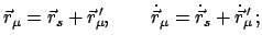 $\displaystyle \vec r_{\mu} = \vec r_{s} + \vec r_{\mu}{\!\!'}, \qquad \dot{\vec r}_{\mu} = \dot{\vec r}_{s} + \dot{\vec r}_{\mu}{\!\!'} ;$