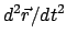 $\displaystyle d^{2}\vec r/dt^{2}$