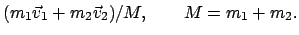 $\displaystyle (m_{1}\vec v_{1} + m_{2}\vec v_{2})/M, \qquad M = m_{1}+m_{2} .$