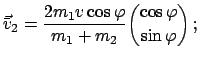 $\displaystyle \vec{\bar v}_{2} = \frac{2m_{1}v\cos \varphi}{m_{1} + m_{2}} { \cos \varphi \choose \sin \varphi } ;$