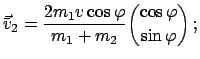 $\displaystyle \vec{\bar v}_{2} = \frac{2m_{1}v\cos \varphi}{m_{1} + m_{2}} { \cos \varphi \choose \sin \varphi }   ;$