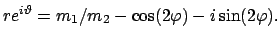 $\displaystyle r e^{i\vartheta} = m_{1}/m_{2} - \cos(2 \varphi) - i \sin(2 \varphi) .$