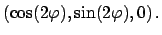 $\displaystyle (\cos(2 \varphi),\sin(2 \varphi), 0)   .$