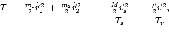 \begin{displaymath}\begin{array}{ccccc} T  =  \frac{m_{1}}{2} \dot{\vec r}_{1}...
...} \vec v^{ 2} ,  [1mm] & = & T_{s} & + & T_{i} . \end{array}\end{displaymath}