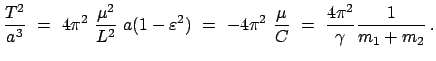 $\displaystyle \frac{T^2}{a^3} = 4 \pi^2 \frac{\mu^2}{L^2} a(1 - \vareps...
...4 \pi^2 \frac{\mu}{C} = \frac{4 \pi^2}{\gamma} \frac{1}{m_{1}+m_{2}} .$