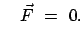 $\displaystyle \quad \vec{F} = 0.$
