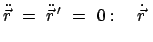 $\displaystyle \ddot{\vec{r}}  =  \ddot{\vec{r}}{ '}  =  0: \quad
\dot{\vec{r}}  $