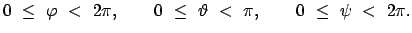 $\displaystyle 0  \leq  \varphi  <  2 \pi, \qquad 0  \leq  \vartheta  <  \pi, \qquad
0  \leq  \psi  <  2 \pi.
$