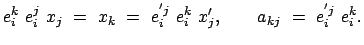 $\displaystyle e_i^k e_i^j x_j = x_k = e_i^{'j} e_i^k x_j' , \qquad a_{kj} = e_i^{'j} e_i^k .$