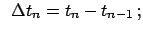 $\displaystyle \enspace
\Delta t_{n} = t_{n} - t_{n-1}   ;$