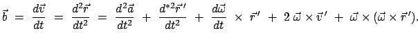 $\displaystyle \vec{b}  =  \frac{d \vec{v}}{dt}  =  \frac{d^2 \vec{r}}{dt^2}...
...mes \vec{v}{ '}  +  \vec{\omega} \times ( \vec{\omega} \times \vec{r}{ '}).$