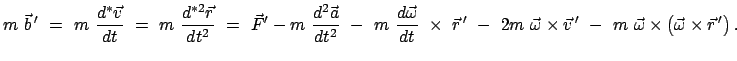 $\displaystyle m  \vec{b}{ '}  =  m  \frac{d^* \vec{v}}{dt}  =  m  \frac...
...}  -  m  \vec{\omega} \times \left( \vec{\omega} \times \vec{r}{ '}\right).$