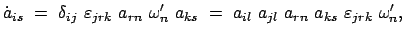 $\displaystyle \dot{a}_{is}  =  \delta_{ij}  \varepsilon_{jrk}  a_{rn}  \om...
...{ks}  = \
a_{il}  a_{jl}  a_{rn}  a_{ks}  \varepsilon_{jrk}  \omega_n',
$