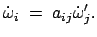 $\displaystyle \dot{\omega}_i\;=\; a_{ij}\dot{\omega}_j'.$