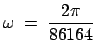 $\displaystyle \omega\;=\;\frac{2\pi}{86164}\;$