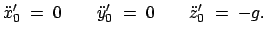 $\displaystyle \ddot{x}_0'\;=\;0\qquad\ddot{y}_0'\;=\;0\qquad\ddot{z}_0'\;=\;-g.$