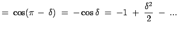 $\displaystyle =\;\cos (\pi - \delta)\;=\;-\cos\delta\;=\; -1\;+\;\frac{\delta^2}{2}\;-\;...$