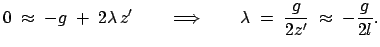 $\displaystyle 0\;\approx\;-g\;+\; 2\lambda z'\qquad\Longrightarrow\qquad \lambda\;=\;\frac{g}{2z'}\;\approx\; -\frac{g}{2l}.$